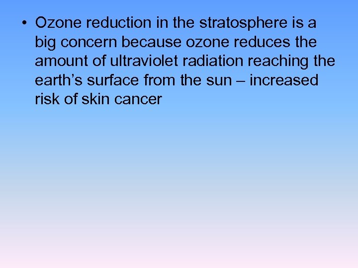  • Ozone reduction in the stratosphere is a big concern because ozone reduces