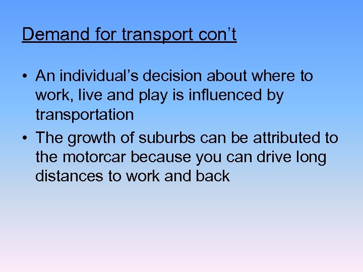 Demand for transport con’t • An individual’s decision about where to work, live and