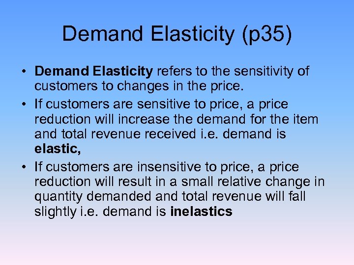 Demand Elasticity (p 35) • Demand Elasticity refers to the sensitivity of customers to
