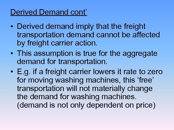 Derived Demand cont’ • Derived demand imply that the freight transportation demand cannot be