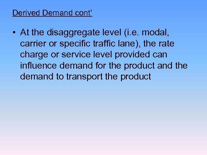 Derived Demand cont’ • At the disaggregate level (i. e. modal, carrier or specific
