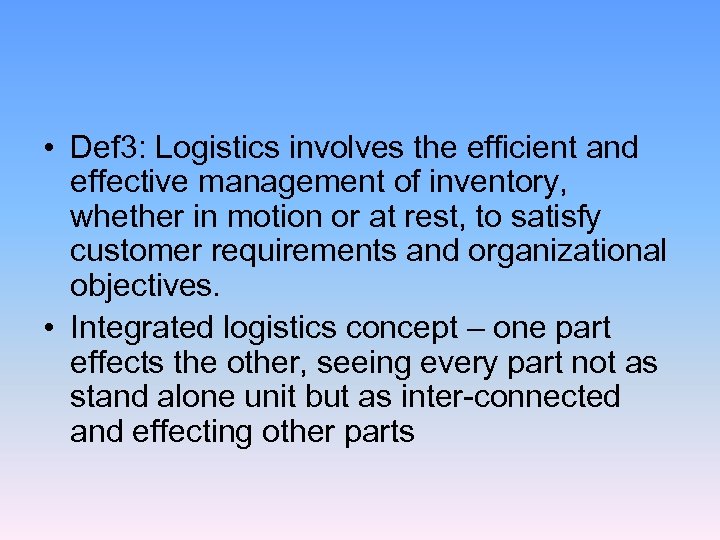  • Def 3: Logistics involves the efficient and effective management of inventory, whether