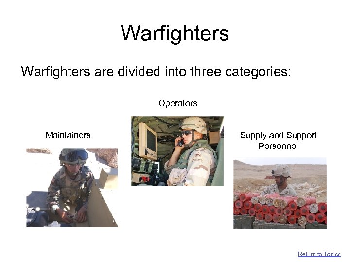 Warfighters are divided into three categories: Operators Maintainers Supply and Support Personnel Return to