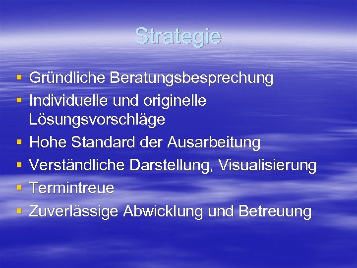Strategie § Gründliche Beratungsbesprechung § Individuelle und originelle Lösungsvorschläge § Hohe Standard der Ausarbeitung