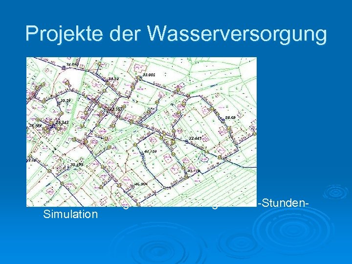 Projekte der Wasserversorgung Ø Netzberechnung mit Modellierung und 24 -Stunden. Simulation 
