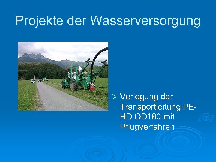 Projekte der Wasserversorgung Ø Verlegung der Transportleitung PEHD OD 180 mit Pflugverfahren 