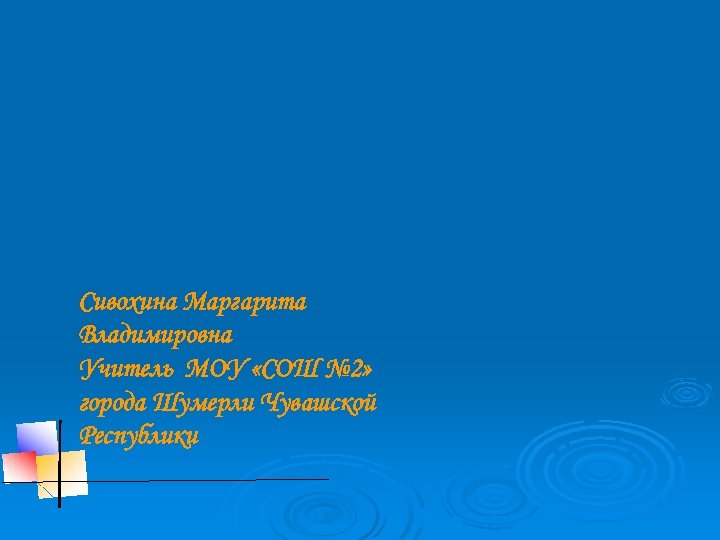 Сивохина Маргарита Владимировна Учитель МОУ «СОШ № 2» города Шумерли Чувашской Республики 