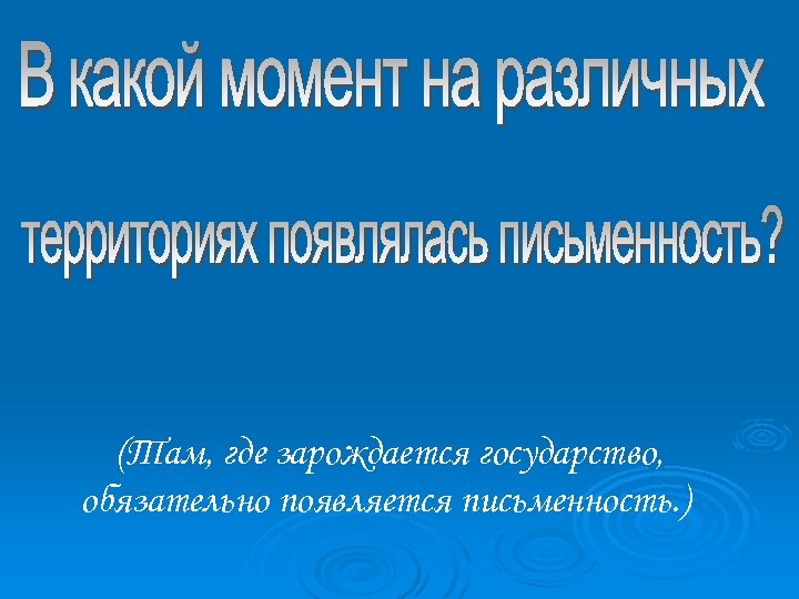 (Там, где зарождается государство, обязательно появляется письменность. ) 