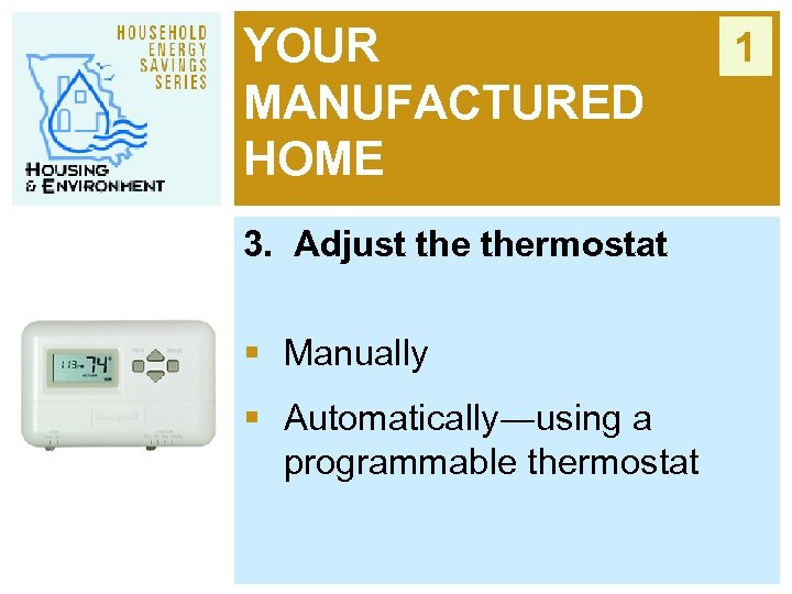 YOUR MANUFACTURED HOME 3. Adjust thermostat § Manually § Automatically―using a programmable thermostat 1