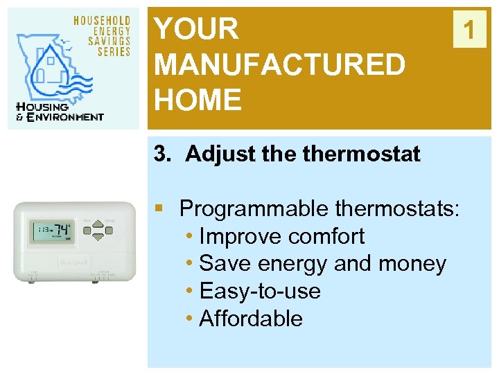 YOUR MANUFACTURED HOME 3. Adjust thermostat § Programmable thermostats: • Improve comfort • Save