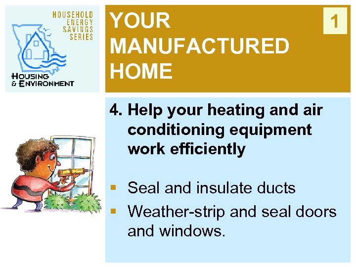 YOUR MANUFACTURED HOME 1 4. Help your heating and air conditioning equipment work efficiently