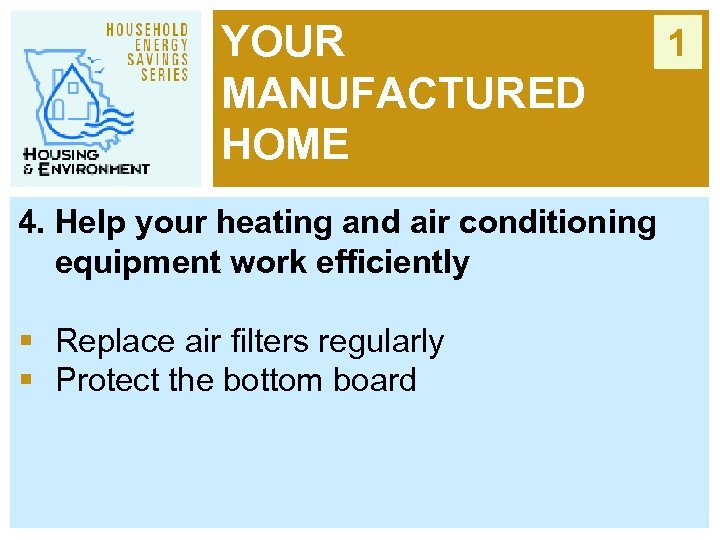 YOUR MANUFACTURED HOME 4. Help your heating and air conditioning equipment work efficiently §
