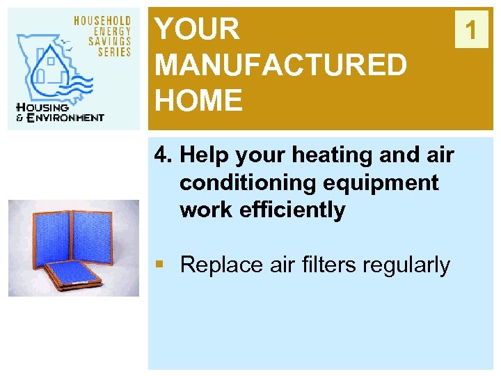 YOUR MANUFACTURED HOME 4. Help your heating and air conditioning equipment work efficiently §