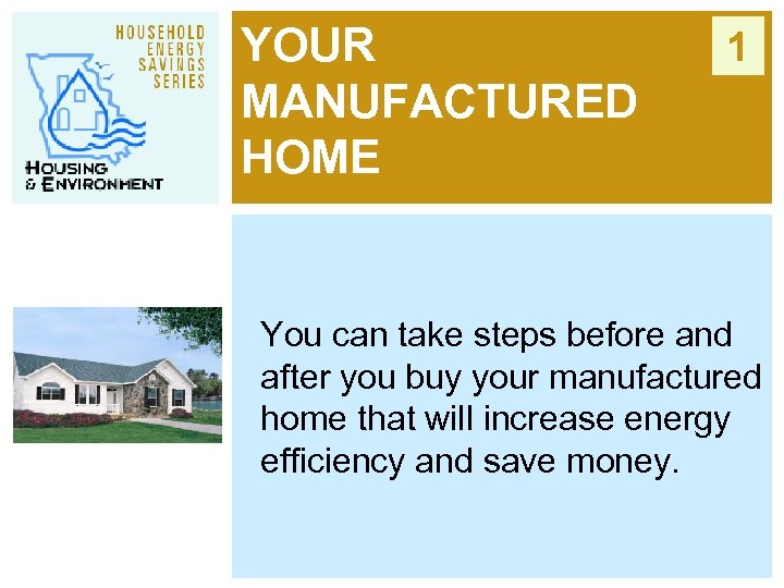 YOUR MANUFACTURED HOME 1 You can take steps before and after you buy your