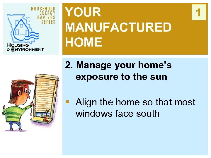 YOUR MANUFACTURED HOME 2. Manage your home’s exposure to the sun § Align the
