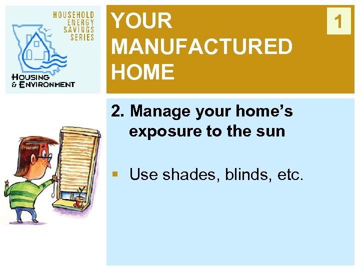 YOUR MANUFACTURED HOME 2. Manage your home’s exposure to the sun § Use shades,
