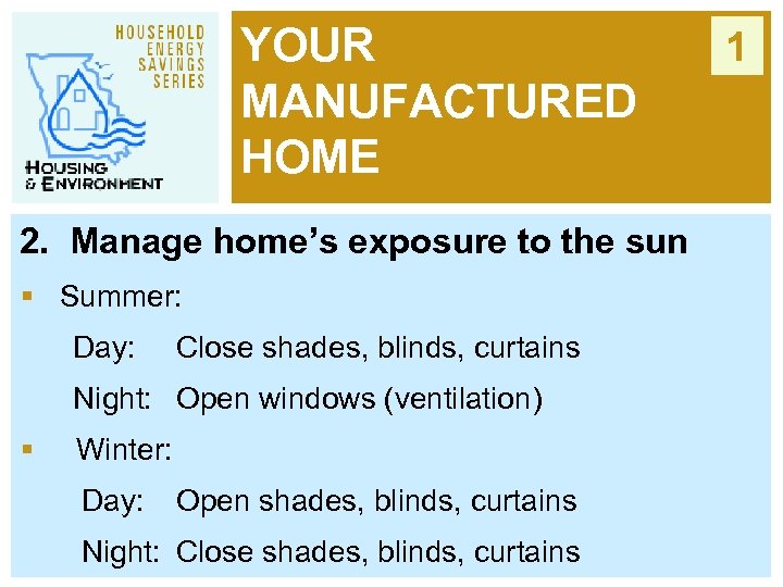 YOUR MANUFACTURED HOME 2. Manage home’s exposure to the sun § Summer: Day: Close