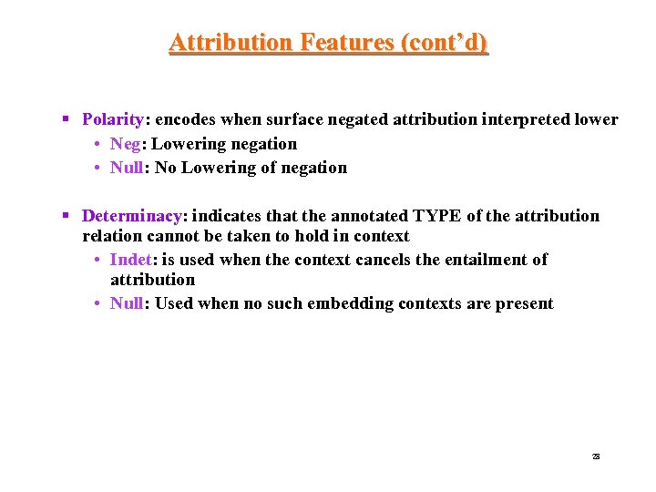 Attribution Features (cont’d) § Polarity: encodes when surface negated attribution interpreted lower • Neg: