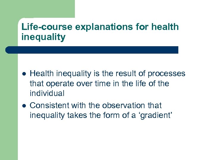 Life-course explanations for health inequality l l Health inequality is the result of processes