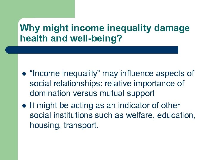 Why might income inequality damage health and well-being? l l “Income inequality” may influence