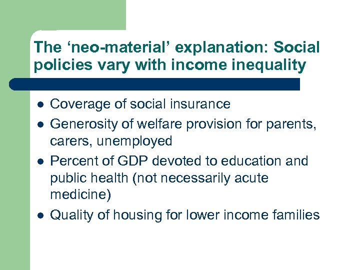 The ‘neo-material’ explanation: Social policies vary with income inequality l l Coverage of social