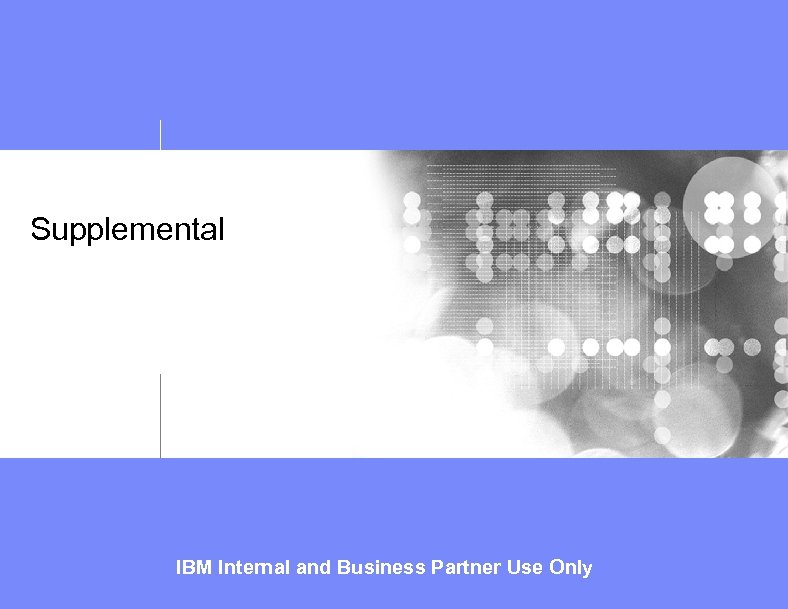 Supplemental IBM Internal and Business Partner Use Only 