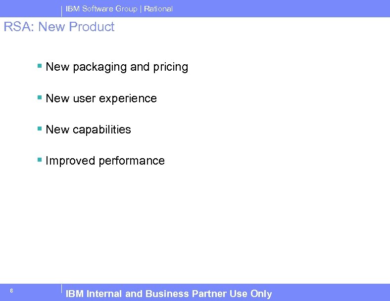 IBM Software Group | Rational RSA: New Product § New packaging and pricing §