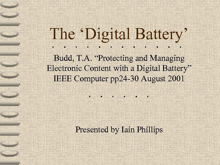 The ‘Digital Battery’ Budd, T. A. “Protecting and Managing Electronic Content with a Digital