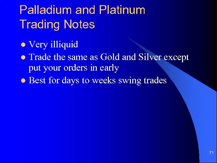 Palladium and Platinum Trading Notes Very illiquid l Trade the same as Gold and