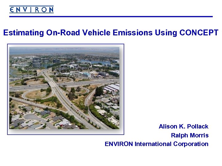 Estimating On-Road Vehicle Emissions Using CONCEPT Alison K. Pollack Ralph Morris ENVIRON International Corporation