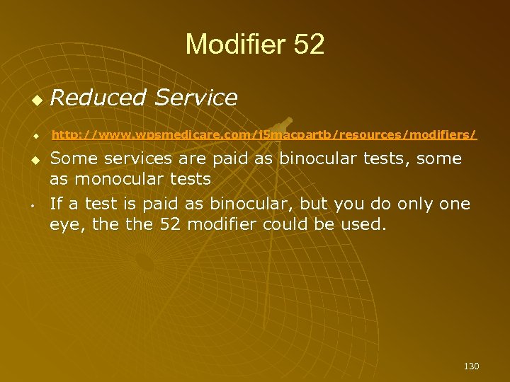 Modifier 52 Reduced Service http: //www. wpsmedicare. com/j 5 macpartb/resources/modifiers/ • Some services are