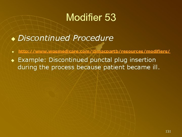Modifier 53 Discontinued Procedure http: //www. wpsmedicare. com/j 5 macpartb/resources/modifiers/ Example: Discontinued punctal plug