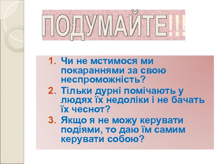 1. Чи не мстимося ми покараннями за свою неспроможність? 2. Тільки дурні помічають у