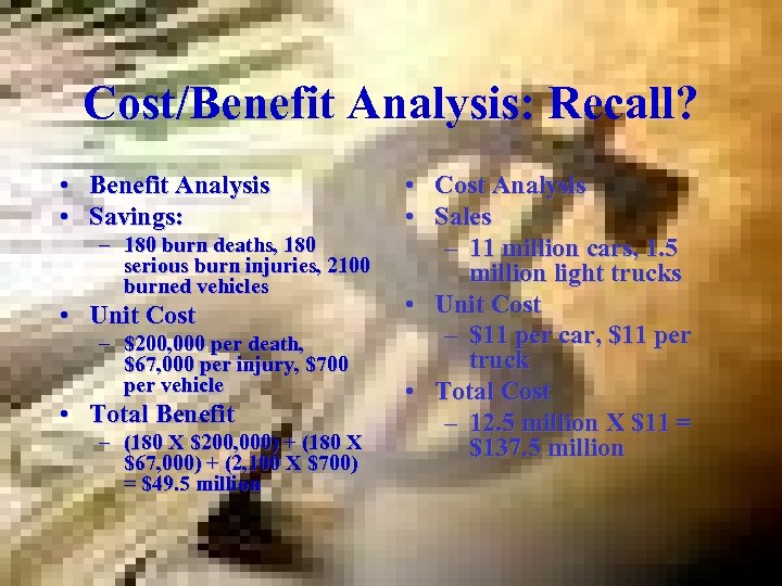 Cost/Benefit Analysis: Recall? • Benefit Analysis • Savings: – 180 burn deaths, 180 serious