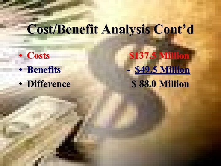 Cost/Benefit Analysis Cont’d • Costs • Benefits • Difference $137. 5 Million - $49.