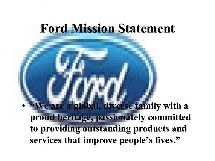 Ford Mission Statement • “We are a global, diverse family with a proud heritage,