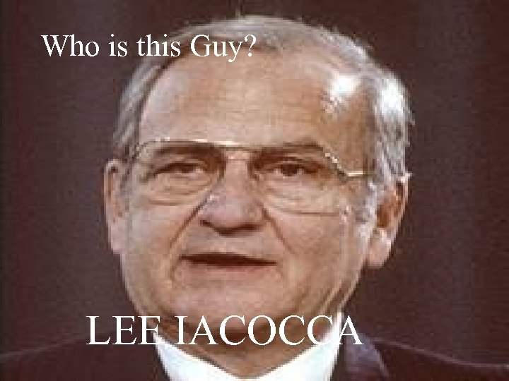 Who is this Guy? LEE IACOCCA 