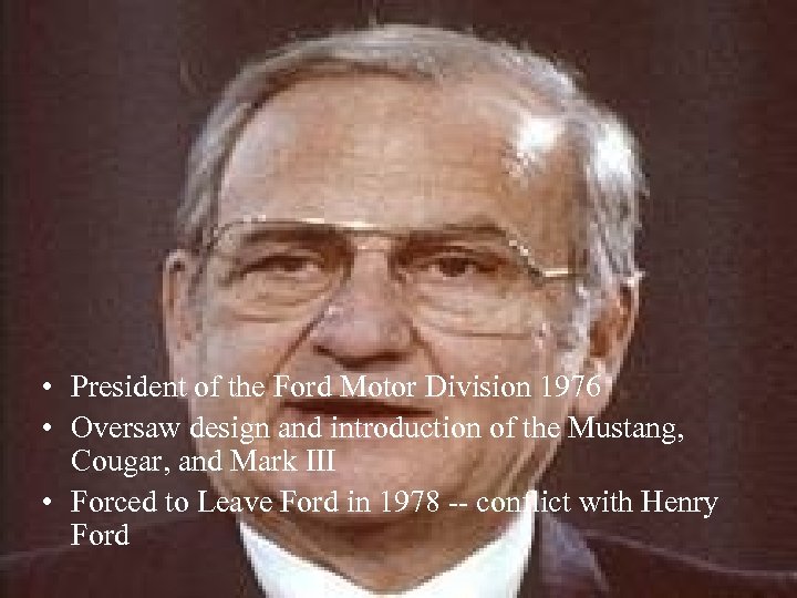  • President of the Ford Motor Division 1976 • Oversaw design and introduction