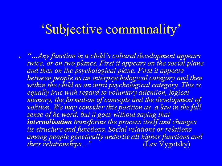 ‘Subjective communality’ “…Any function in a child’s cultural development appears twice, or on two