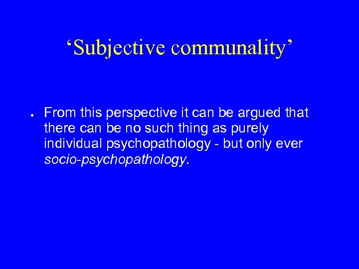 ‘Subjective communality’ From this perspective it can be argued that there can be no