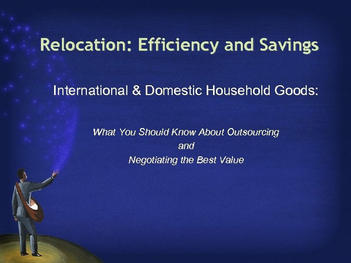 Relocation: Efficiency and Savings International & Domestic Household Goods: What You Should Know About