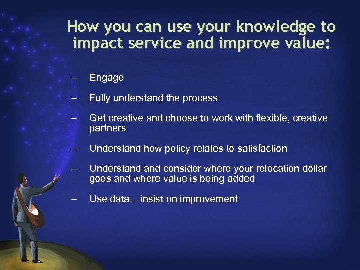 How you can use your knowledge to impact service and improve value: – Engage