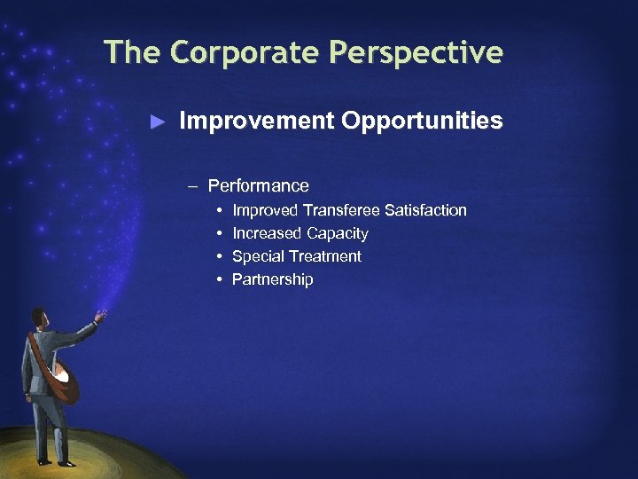 The Corporate Perspective ► Improvement Opportunities – Performance • • Improved Transferee Satisfaction Increased