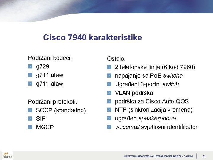 Cisco 7940 karakteristike Podržani kodeci: g 729 g 711 ulaw g 711 alaw Podržani