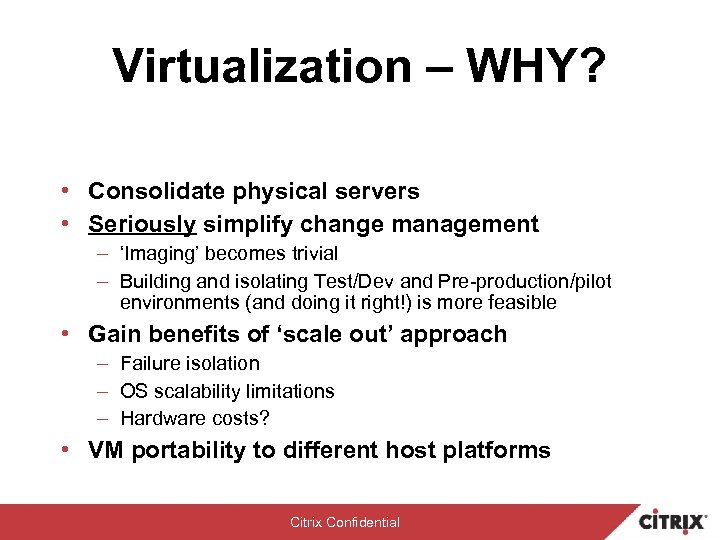 Virtualization – WHY? • Consolidate physical servers • Seriously simplify change management – ‘Imaging’