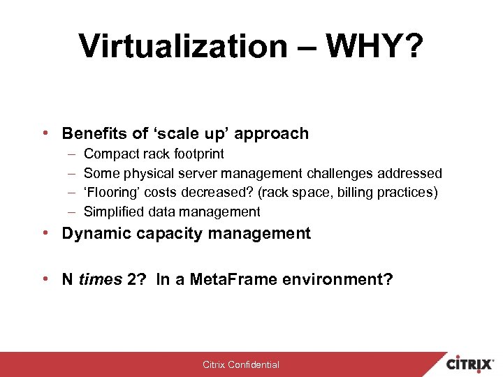 Virtualization – WHY? • Benefits of ‘scale up’ approach – – Compact rack footprint