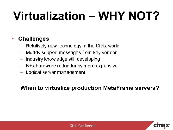 Virtualization – WHY NOT? • Challenges – – – Relatively new technology in the