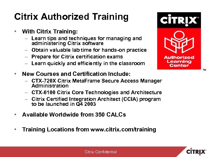 Citrix Authorized Training • With Citrix Training: – Learn tips and techniques for managing