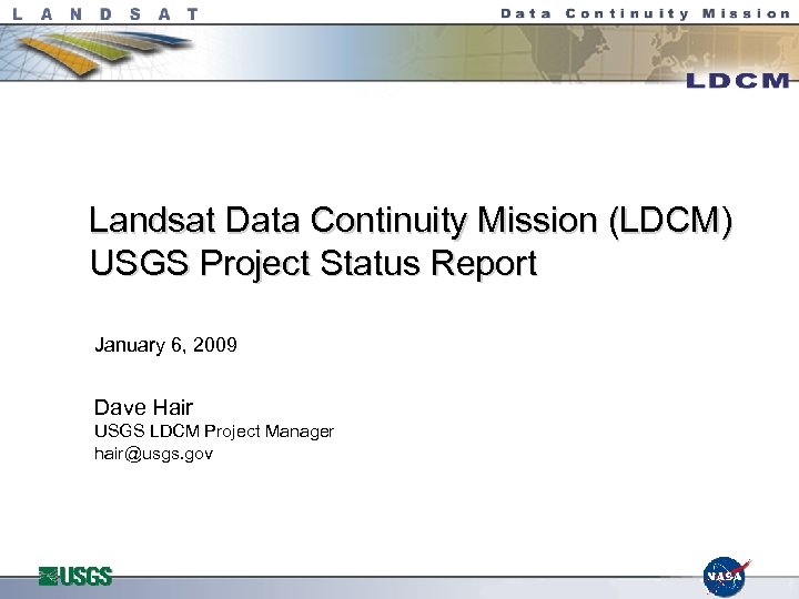 Landsat Data Continuity Mission (LDCM) USGS Project Status Report January 6, 2009 Dave Hair