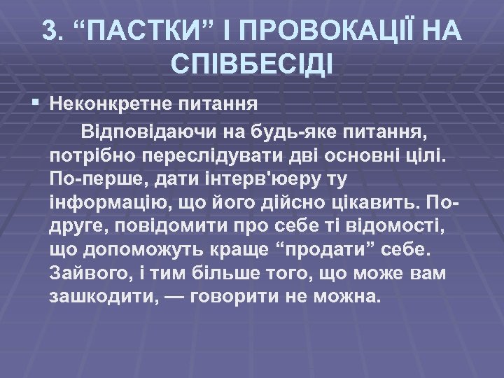 3. “ПАСТКИ” І ПРОВОКАЦІЇ НА СПІВБЕСІДІ § Неконкретне питання Відповідаючи на будь-яке питання, потрібно